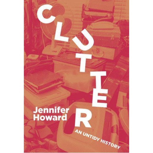 Clutter An Untidy History