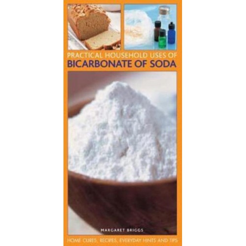 Practical Household Uses of Bicarbonate of Soda Home Cures, Recipes, Everyday Hints and Tips
