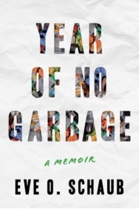 Year of No Garbage Recycling Lies, Plastic Problems, and One Woman's Trashy Journey to Zero Waste