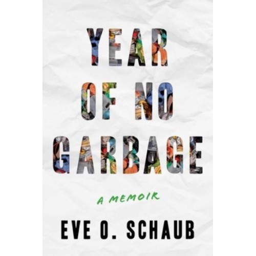 Year of No Garbage Recycling Lies, Plastic Problems, and One Woman's Trashy Journey to Zero Waste