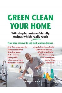 Green Clean Your Home 160 Simple, Nature-Friendly Recipes Which Really Work