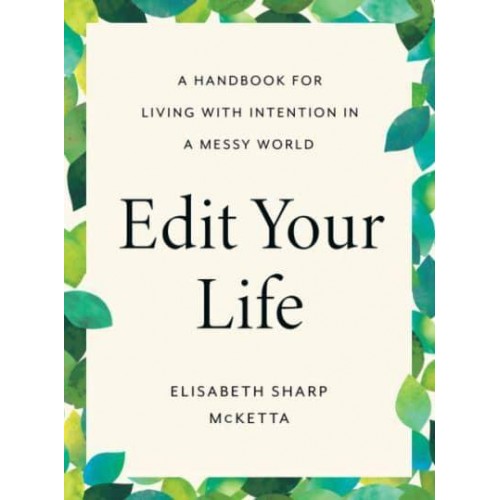 Edit Your Life A Handbook for Living With Intention in a Messy World