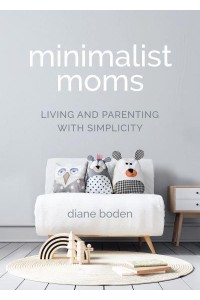 Minimalist Moms Living and Parenting With Simplicity