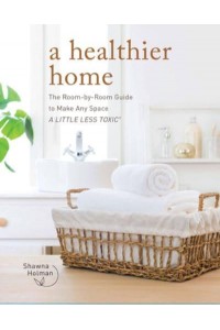 A Healthier Home The Room by Room Guide to Make Any Space a Little Less Toxic