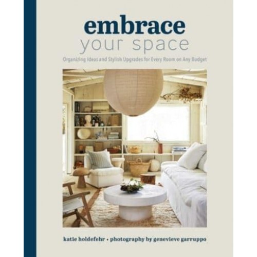 Embrace Your Space Organizing Ideas and Stylish Upgrades for Every Room on Any Budget