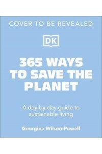 365 Ways to Save the Planet A Day-by-Day Guide to Sustainable Living