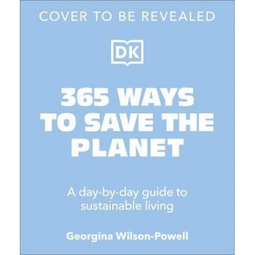 365 Ways to Save the Planet A Day-by-Day Guide to Sustainable Living