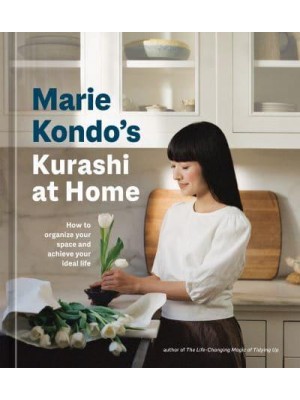 Marie Kondo's Kurashi at Home How to Organize Your Space and Achieve Your Ideal Life - The Life Changing Magic of Tidying Up