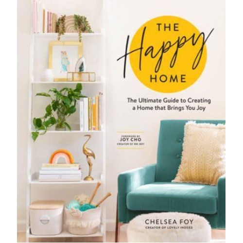 The Happy Home The Ultimate Guide to Creating a Home That Brings You Joy
