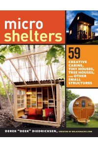 Microshelters 59 Creative Cabins, Tiny Houses, Tree Houses, and Other Small Structures