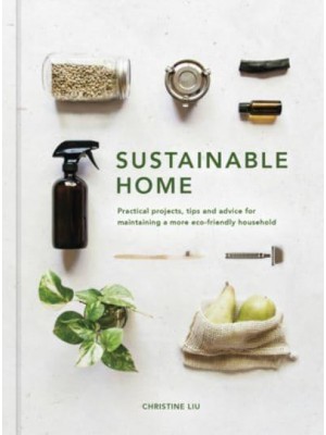 Sustainable Home Practical Projects, Tips and Advice for Maintaining a More Eco-Friendly Household - Sustainable Living Series