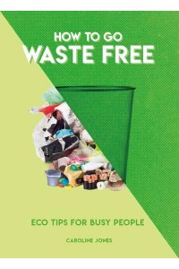 How to Go Waste Free Eco Tips for Busy People - How To Go... Series