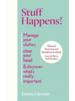 Stuff Happens! Manage Your Clutter, Clear Your Head & Discover What's Really Important