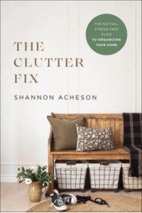 The Clutter Fix The No-Fail, Stress-Free Guide to Organizing Your Home