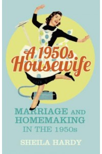 A 1950S Housewife Marriage and Homemaking in the 1950S