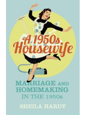 A 1950S Housewife Marriage and Homemaking in the 1950S