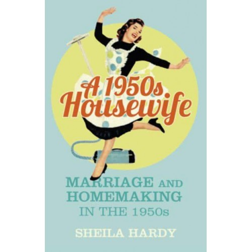 A 1950S Housewife Marriage and Homemaking in the 1950S