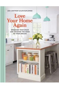 Love Your Home Again Organize Your Space and Uncover the Home of Your Dreams