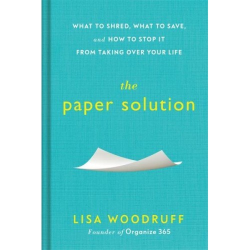 The Paper Solution What to Shred, What to Save, and How to Stop It From Taking Over Your Life