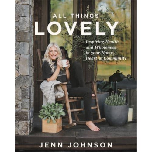 All Things Lovely Inspiring Health and Wholeness in Your Home, Heart, & Community