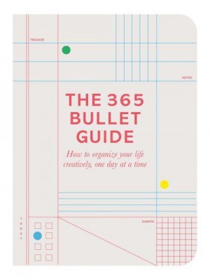 The 365 Bullet Guide How to Organize Your Life Creatively, One Day at a Time