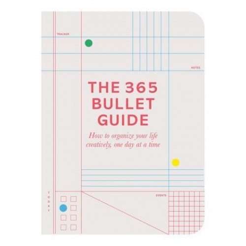 The 365 Bullet Guide How to Organize Your Life Creatively, One Day at a Time