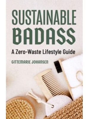 Sustainable Badass A Zero-Waste Lifestyle Guide (Sustainable at Home, Eco Friendly Living, Sustainable Home Goods)