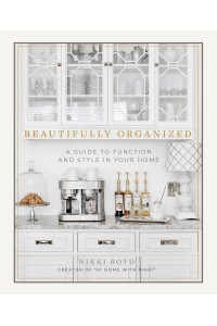 Beautifully Organized A Guide to Function and Style in Your Home