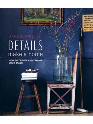 Details Make a Home How to Create and Curate Your Space