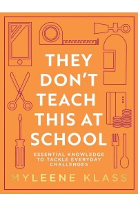 They Don't Teach This at School Essential Knowledge to Tackle Everyday Challenges