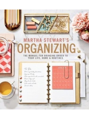 Martha Stewart's Organizing The Manual for Bringing Order to Your Life, Home & Routines