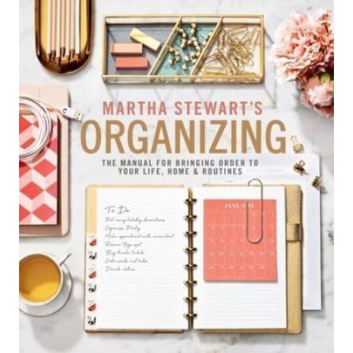 Martha Stewart's Organizing The Manual for Bringing Order to Your Life, Home & Routines