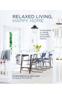 Relaxed Living, Happy Home A Simple Guide to Creating Sustainable and Beautiful Interiors