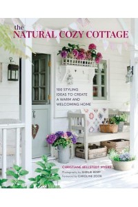 The Natural Cozy Cottage 100 Styling Ideas to Create a Warm and Welcoming Home