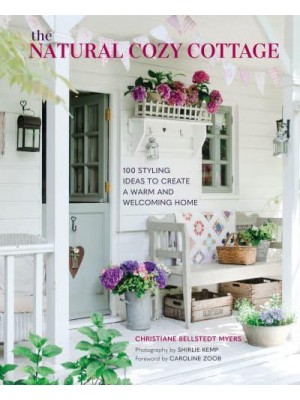 The Natural Cozy Cottage 100 Styling Ideas to Create a Warm and Welcoming Home