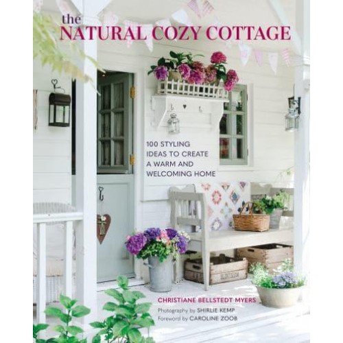 The Natural Cozy Cottage 100 Styling Ideas to Create a Warm and Welcoming Home