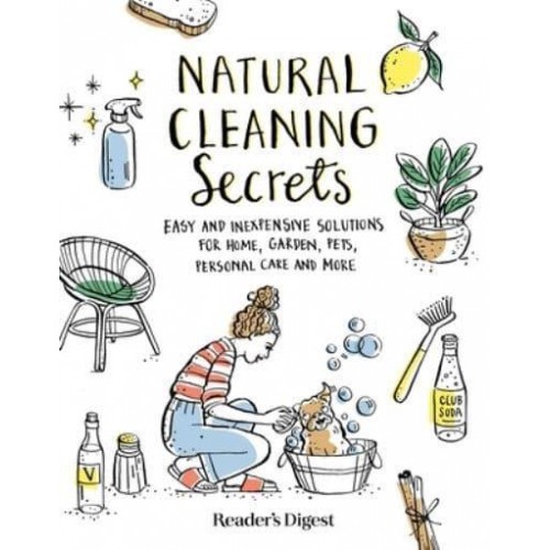Natural Cleaning Secrets Easy and Inexpensive Solutions for Home, Garden, Pets, Personal Care and More