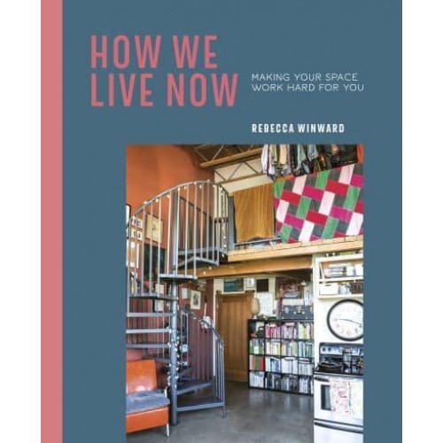 How We Live Now Making Your Space Work Hard for You