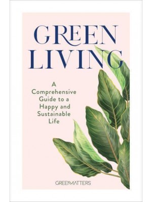 Green Living A Comprehensive Guide to a Happy and Sustainable Life