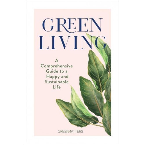 Green Living A Comprehensive Guide to a Happy and Sustainable Life