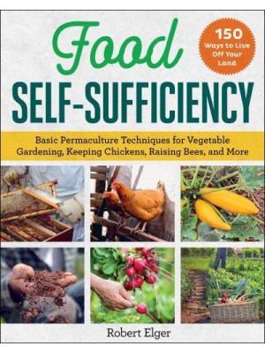 Food Self-Sufficiency Basic Permaculture Techniques for Vegetable Gardening, Keeping Chickens, Raising Bees, and More