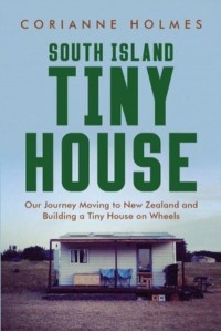 South Island Tiny House: Our Journey Moving to New Zealand and Building a Tiny House on Wheels