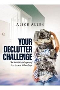 YOUR DECLUTTER CHALLENGE: The Best Guide to Organizing Your Home in 30 Easy Steps