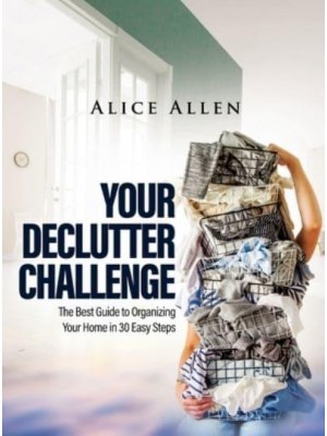YOUR DECLUTTER CHALLENGE: The Best Guide to Organizing Your Home in 30 Easy Steps