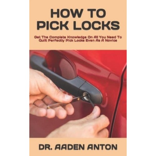 HOW TO PICK LOCKS : Get The Complete Knowledge On All You Need To Quilt Perfectly Pick Locks Even As A Novice