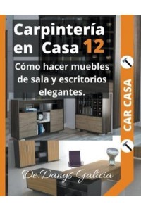 Carpintería en casa 12. Cómo hacer muebles de sala y escritorios elegantes. - Carpinteríiacute;a En Casa