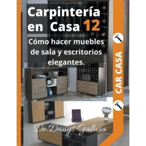 Carpintería en casa 12. Cómo hacer muebles de sala y escritorios elegantes. - Carpinteríiacute;a En Casa