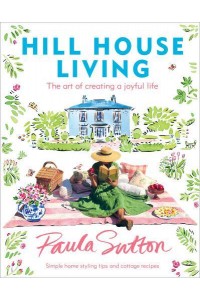 Hill House Living The Art of Creating a Joyful Life