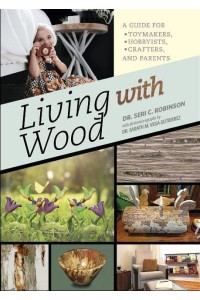 Living With Wood A Guide for Toymakers, Hobbyists, Crafters, and Parents