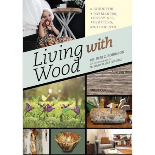 Living With Wood A Guide for Toymakers, Hobbyists, Crafters, and Parents